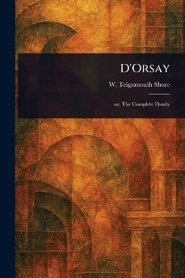 D'Orsay(English, Paperback, Shore W Teignmouth (William Teignmo)