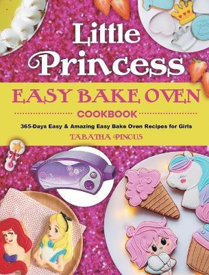 Little Princess Easy Bake Oven Cookbook(English, Hardcover, Pincus Tabatha)