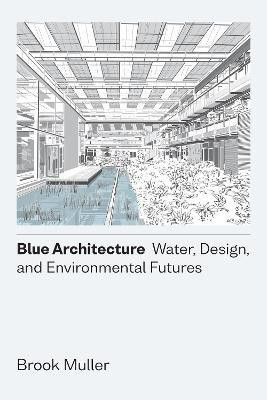 Blue Architecture - Water, Design, and Environmental Futures(English, Hardcover, Muller Brook)