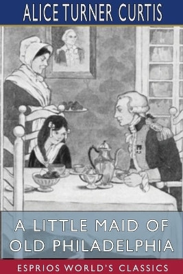 A Little Maid of Old Philadelphia (Esprios Classics)(English, Paperback, Curtis Alice Turner)