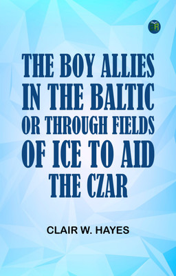 The Boy Allies in the Baltic; Or, Through Fields of Ice to Aid the Czar(Paperback, Clair W. Hayes)