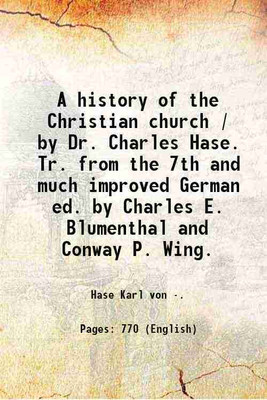 A history of the Christian church / by Dr. Charles Hase. Tr. from the 7th and much improved German ed. by Charles E. Blumenthal and Conway P. Wing. 1855 [Hardcover](Hardcover, Hase Karl von .)