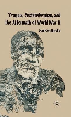 Trauma, Postmodernism and the Aftermath of World War II(English, Hardcover, Crosthwaite P.)