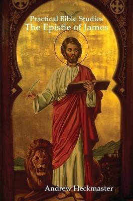 Practical Bible Studies: The Epistle of James(English, Paperback, Heckmaster Andrew)