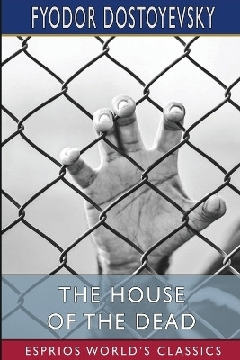 The House of the Dead (Esprios Classics)(English, Paperback, Dostoyevsky Fyodor)