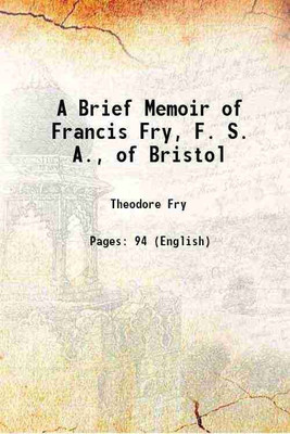 A Brief Memoir of Francis Fry, F. S. A., of Bristol 1887 [Hardcover](Hardcover, Theodore Fry)