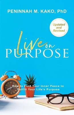 LIVE ON PURPOSE How to Find Your Inner Peace to Fulfill Your Life’s Purpose(Paperback, Peninnah M. Kako PhD)