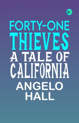 Forty-one Thieves: A Tale of California(Paperback, Angelo Hall)