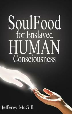 Soul Food for Enslaved Human Consciousness(English, Hardcover, McGill Jeffery)