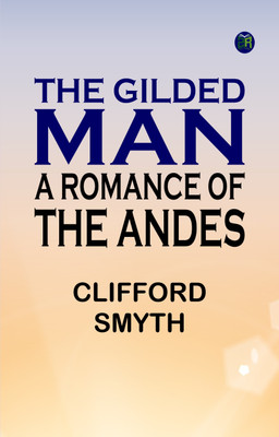 The Gilded Man A Romance of the Andes(Paperback, Clifford Smyth)