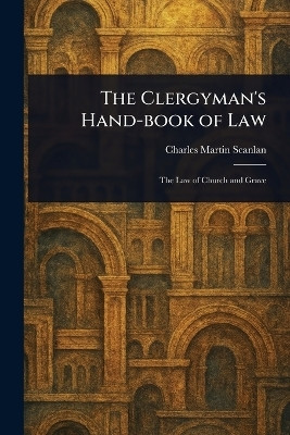 The Clergyman's Hand-book of Law(English, Paperback, Scanlan Charles Martin)