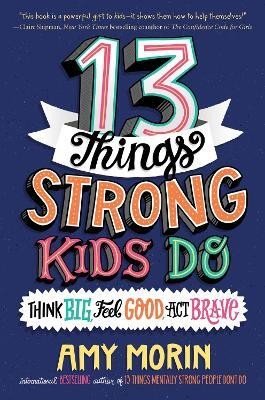 13 Things Strong Kids Do: Think Big, Feel Good, ACT Brave(English, Paperback, Morin Amy)