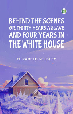 Behind the Scenes; or, Thirty years a slave, and Four Years in the White House(Paperback, Elizabeth Keckley)