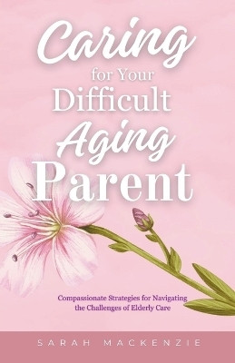 Caring for Your Difficult Aging Parent(English, Paperback, MacKenzie Sarah)