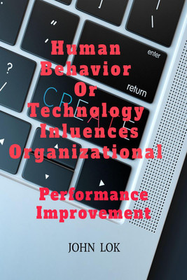 Human Behavior or Technology Influences Organizational  - Performance Improvement(English, Paperback, Lok John)