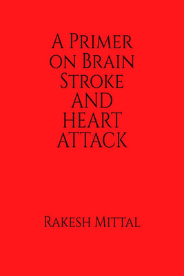 A Primer on Brain Stroke and Heart Attack(English, Paperback, Rakesh Mittal)