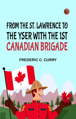 From the St. Lawrence to the Yser with the 1st Canadian brigade(Paperback, Frederic C. Curry)