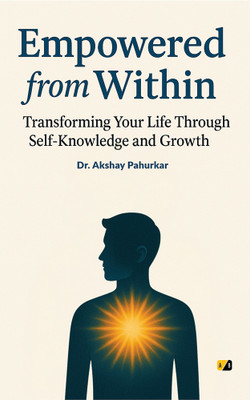 Empowered From Within: Transforming your Life Through Self-Knowledge And Growth(Paperback, Dr. Akshay Pahurkar)