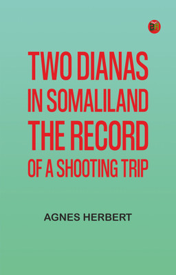 Two Dianas in Somaliland: The Record of a Shooting Trip(Paperback, Agnes Herbert)