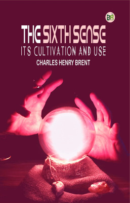 The Sixth Sense: Its Cultivation and Use(Paperback, Charles Henry Brent)