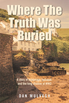 Where The Truth Was Buried A story of espionage, betrayal, and the long shadow of WW2(Paperback, Dan Mulvagh)