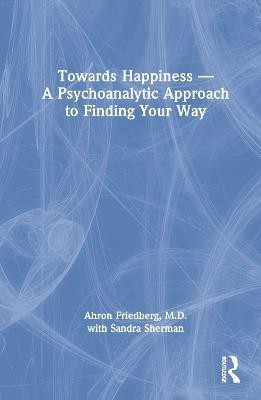Towards Happiness - A Psychoanalytic Approach to Finding Your Way(English, Hardcover, Friedberg Ahron)