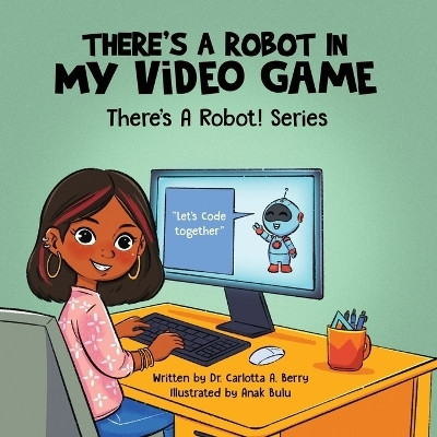 There's a Robot in my Video Game(English, Paperback, Berry Carlotta A Dr)
