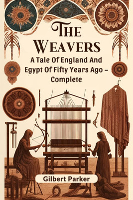The WeaversA Tale Of England And Egypt Of Fifty Years Ago - Complete (Edition2024)(English, Paperback, Parker Gilbert)