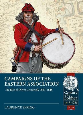 Campaigns of the Eastern Association: The Rise of Oliver Cromwell, 1642-1645(English, Paperback, Spring Laurence)