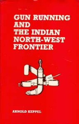 Gun Running and the Indian NorthWest Frontier(Paperback, Arnold Keppel)