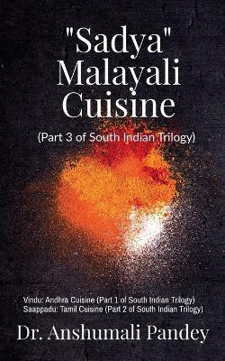 Sadya - Malayali Cuisine  - Part 3 of South Indian Trilogy(English, Paperback, Pandey Anshumali)