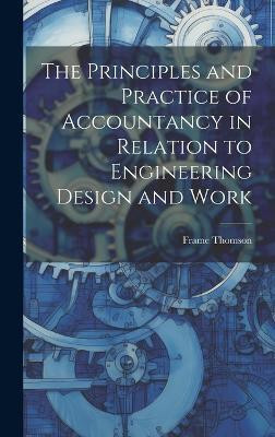 The Principles and Practice of Accountancy in Relation to Engineering Design and Work(English, Hardcover, Frame Thomson)