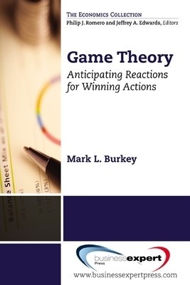 Game Theory: Anticipating Reactions for Winning Actions(English, Paperback, Burkey Mark L.)