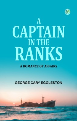 A Captain in the Ranks: A Romance of Affairs(Paperback, George Cary Eggleston)