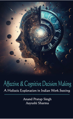 Affective and Cognitive Decision Making(Hardcover, Aand Pratap Singh, Aayushi Sharma)