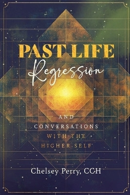 Past Life Regression and Conversations with the Higher Self(English, Paperback, Perry Chelsey)