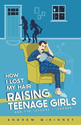 How I Lost My Hair Raising Teenage Girls and the lessons I learned(English, Paperback, McKinney Andrew)