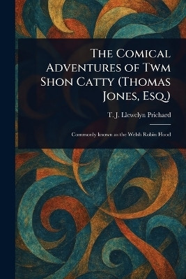 The Comical Adventures of Twm Shon Catty (Thomas Jones, Esq.)(English, Paperback, Prichard T J Llewelyn (Thomas Jeff)