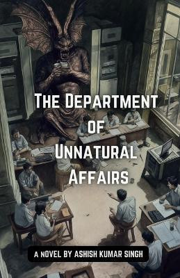 The Department of Unnatural Affairs(English, Paperback, Ashish Kumar Singh)