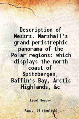 Description of Messrs. Marshall's grand peristrephic panorama of the Polar regions which displays the north coast of Spitzbergen, Baffin's Bay, Arctic Highlands, &c 1822 [Hardcover](Hardcover, Lieut Beechy)