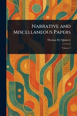 Narrative and Miscellaneous Papers(English, Paperback, de Quincey Thomas)