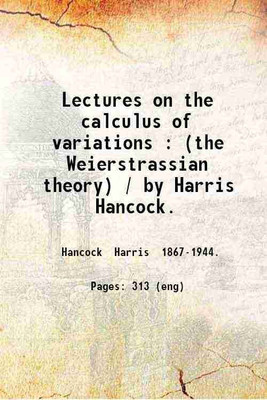 Lectures on the calculus of variations : (the Weierstrassian theory) / by Harris Hancock. 1904 [Hardcover](Hardcover, Hancock Harris .)