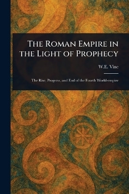 The Roman Empire in the Light of Prophecy(English, Paperback, Vine W E (William Edwy))