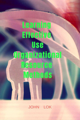 Learning Effective Use Organizational Resource Methods(English, Paperback, Lok John)