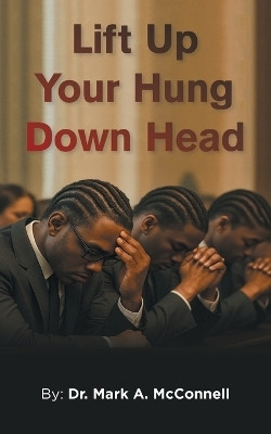 Lift Up Your Hung Down Head(English, Paperback, McConnell Mark A Dr)