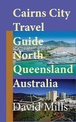 Cairns City Travel Guide, North Queensland Australia(English, Paperback, Mills David)