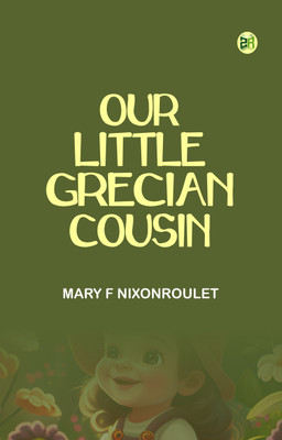 Our Little Grecian Cousin(Paperback, Mary F NixonRoulet)