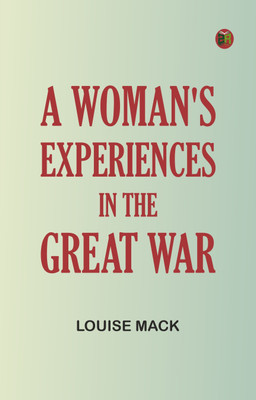 A Woman's Experiences in the Great War(Paperback, Louise Mack)