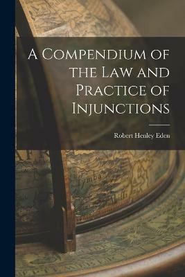 A Compendium of the Law and Practice of Injunctions(English, Paperback, Eden Robert Henley)