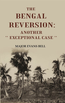 The Bengal Reversion: Another '' Exceptional Case ''(Paperback, Major Evans Bell)